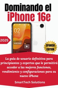 Dominando el iPhone 16e - SmartTech Solutions - E-Book