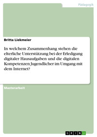 In welchem Zusammenhang stehen die elterliche Unterstützung bei der Erledigung digitaler Hausaufgaben und die digitalen Kompetenzen Jugendlicher im Umgang mit dem Internet? - Britta Liekmeier - E-Book