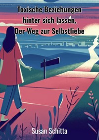 Toxische Beziehungen hinter sich lassen - Susan Schmitta - E-Book