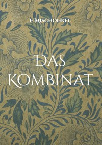 Das Kombinat - F. Mischonkel - E-Book