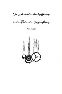 Die Zahnräder der Hoffnung - Phio Asral - E-Book