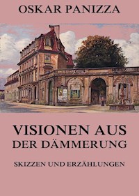 Visionen aus der Dämmerung - Skizzen und Erzählungen - Oskar Panizza - E-Book