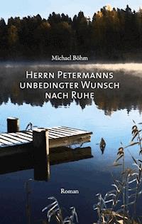 Herrn Petermanns unbedingter Wunsch nach Ruhe - Michael Böhm - E-Book