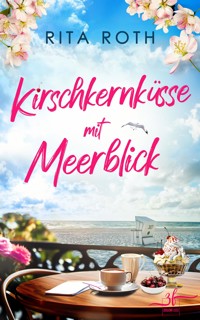 Kirschkernküsse mit Meerblick - Rita Roth - E-Book