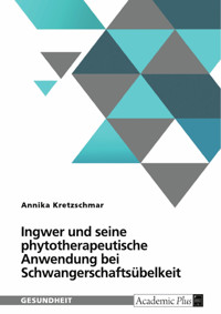 Ingwer und seine phytotherapeutische Anwendung bei Schwangerschaftsübelkeit - Annika Kretzschmar - E-Book