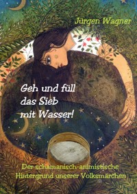 Geh und füll das Sieb mit Wasser! - Jürgen Wagner - E-Book