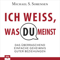 Ich weiß, was du meinst - Das überraschend einfache Geheimnis guter Beziehungen (Ungekürzt) - Michael Sorensen - Hörbuch