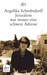 Jerusalem war immer eine schwere Adresse - Angelika Schrobsdorff - E-Book