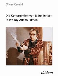 Die Konstruktion von Männlichkeit in Woody Allens Filmen - Oliver Kanehl - E-Book
