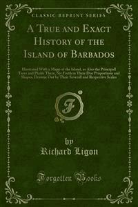 A True and Exact History of the Island of Barbados - Richard Ligon - E-Book