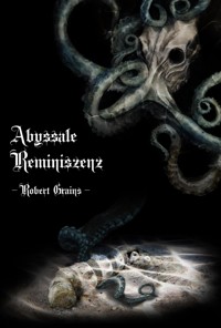 Abyssale Reminiszenz - Robert Grains - E-Book