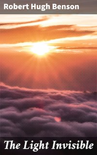The Light Invisible - Robert Hugh Benson - E-Book