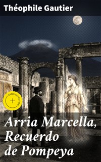 Arria Marcella, Recuerdo de Pompeya - Théophile Gautier - E-Book