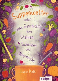 Suppenwetter oder eine Geschichte vom Stehlen, Schenken und Wegwerfen - Lucie Kolb - E-Book