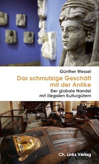 Das schmutzige Geschäft mit der Antike - Günther Wessel - E-Book