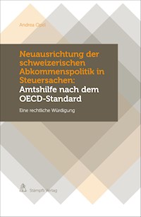 Neuausrichtung der schweizerischen Abkommenspolitik in Steuersachen: Amtshilfe nach dem OECD-Standard - Andrea Opel - E-Book