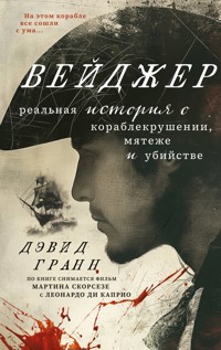 Вейджер. Реальная история о кораблекрушении, мятеже и убийстве - Дэвид Гранн - E-Book