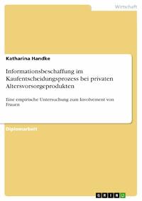 Informationsbeschaffung im Kaufentscheidungsprozess bei privaten Altersvorsorgeprodukten - Katharina Handke - E-Book
