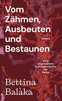 Vom Zähmen, Ausbeuten und Bestaunen - Bettina Balàka - E-Book