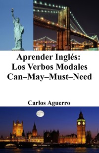 Aprender Inglés: Los Verbos Modales Can–May–Must–Need - Carlos Aguerro - E-Book