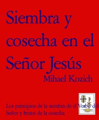 Siembra y cosecha en el Señor Jesús - Mihael Kozich - E-Book