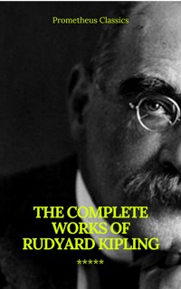 The Complete Works of Rudyard Kipling (Illustrated) (Prometheus Classics) - Rudyard Kipling - E-Book