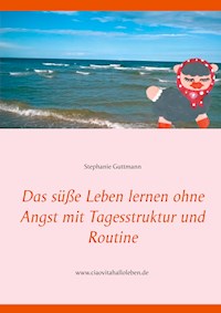 Das süße Leben lernen ohne Angst mit Tagesstruktur und Routine - Stephanie Guttmann - E-Book