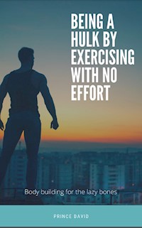 being a hulk by exercising with no effort (for the lazy) - Prince David - E-Book