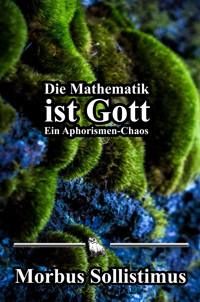 Die Mathematik ist Gott - Morbus Sollistimus - E-Book