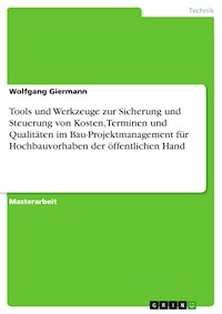 Tools und Werkzeuge zur Sicherung und Steuerung von Kosten, Terminen und Qualitäten im Bau-Projektmanagement für Hochbauvorhaben der öffentlichen Hand - Wolfgang Giermann - E-Book
