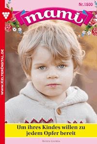 Um ihres Kindes willen zu jedem Opfer bereit - Gloria Rosen - E-Book