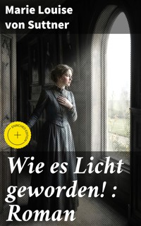 Wie es Licht geworden! : Roman - Marie Louise von Suttner - E-Book