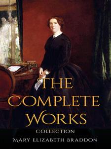 Mary Elizabeth Braddon: The Complete Works - Mary Elizabeth Braddon - E-Book