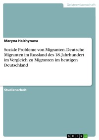 Soziale Probleme von Migranten. Deutsche Migranten im Russland des 18. Jahrhundert im Vergleich zu Migranten im heutigen Deutschland - Maryna Haishynava - E-Book