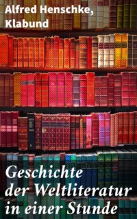 Geschichte der Weltliteratur in einer Stunde - Alfred Henschke - E-Book