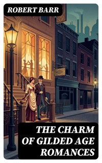 The Charm of Gilded Age Romances - Robert Barr - E-Book
