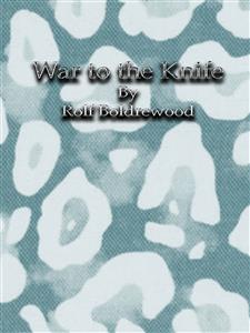 War to the Knife - Rolf Boldrewood - E-Book