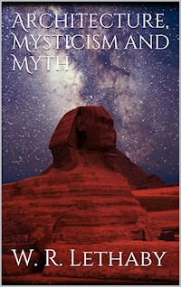 Architecture, mysticism and myth - W. R. Lethaby - E-Book