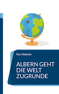 Albern geht die Welt zugrunde - Roy Madecke - E-Book