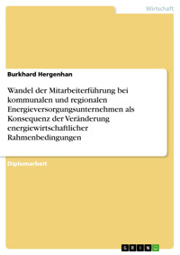 Wandel der Mitarbeiterführung bei kommunalen und regionalen  Energieversorgungsunternehmen als Konsequenz der Veränderung energiewirtschaftlicher Rahmenbedingungen - Burkhard Hergenhan - E-Book
