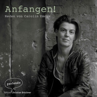 Anfangen! - Reden von Carolin Emcke (Ungekürzte Autorinnenlesung) - Dr. Carolin Emcke - Hörbuch