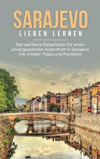 Sarajevo lieben lernen: Der perfekte Reiseführer für einen unvergesslichen Aufenthalt in Sarajevo inkl. Insider-Tipps und Packliste - Katharina Hofinger - E-Book