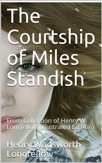 The Courtship of Miles Standish / From Collection of Henry W. Longfellow - Henry Wadsworth Longfellow - E-Book