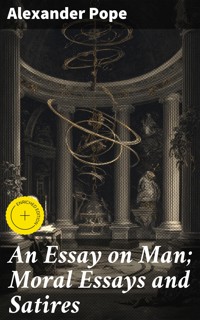 An Essay on Man; Moral Essays and Satires - Alexander Pope - E-Book