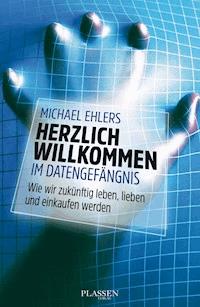 Herzlich willkommen im Datengefängnis - Michael Ehlers - E-Book