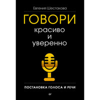 Говори красиво и уверенно. Постановка голоса и речи - Е. Шестакова - E-Book