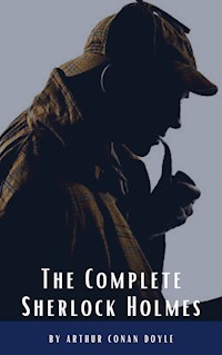 Arthur Conan Doyle: The Complete Sherlock Holmes - Arthur Conan Doyle - E-Book
