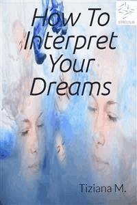 How to interpret your dreams - Tiziana M. - E-Book