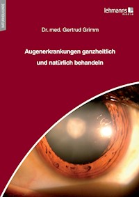 Augenerkrankungen ganzheitlich und natürlich behandeln - Gertrud Grimm - E-Book