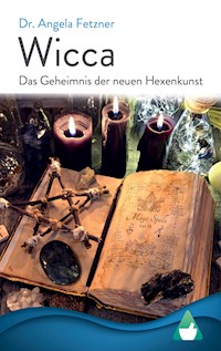 Wicca - Das Geheimnis der neuen Hexenkunst - Dr. Angela Fetzner - E-Book